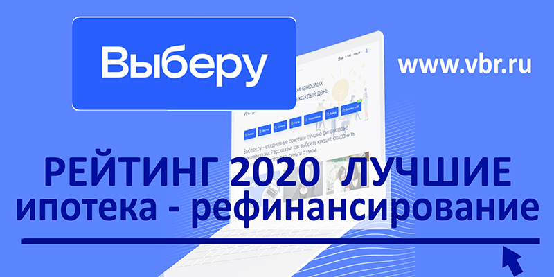 «Выберу.ру»: итоговый рейтинг банков 2020 года – лучшая ипотека на новостройку, лучшая программа рефинансирования ипотеки